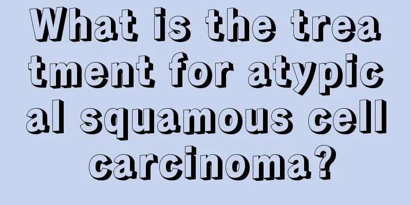 What is the treatment for atypical squamous cell carcinoma?