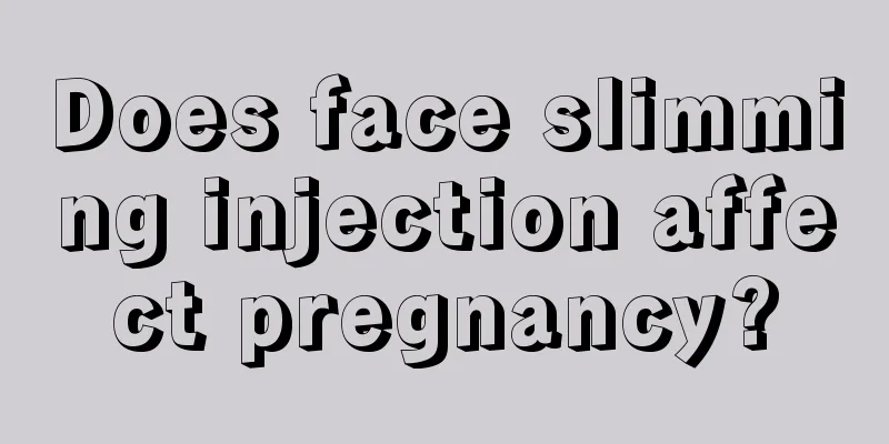 Does face slimming injection affect pregnancy?