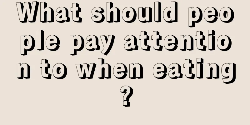 What should people pay attention to when eating?