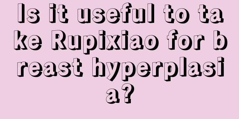 Is it useful to take Rupixiao for breast hyperplasia?