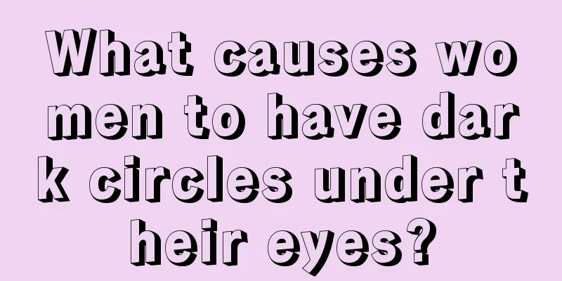 What causes women to have dark circles under their eyes?