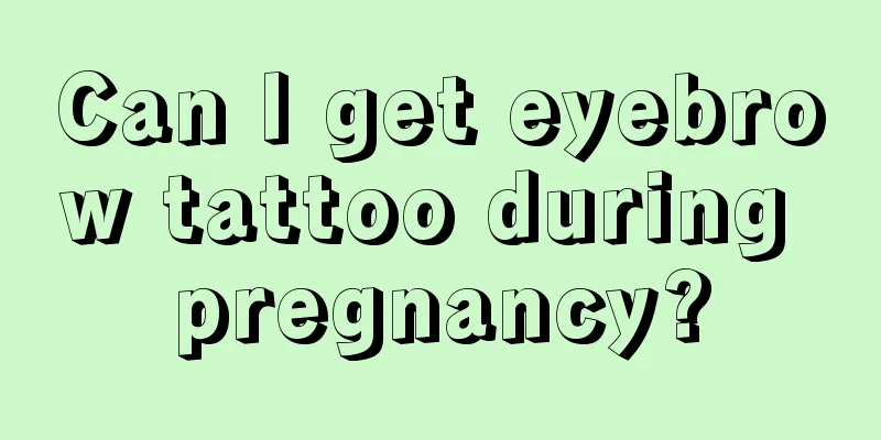 Can I get eyebrow tattoo during pregnancy?