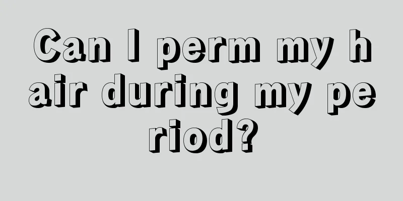 Can I perm my hair during my period?