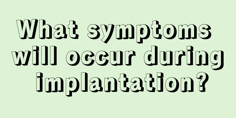 What symptoms will occur during implantation?