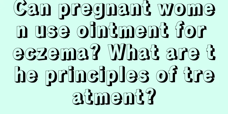 Can pregnant women use ointment for eczema? What are the principles of treatment?