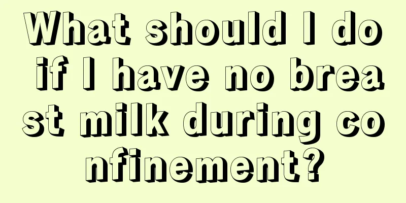 What should I do if I have no breast milk during confinement?