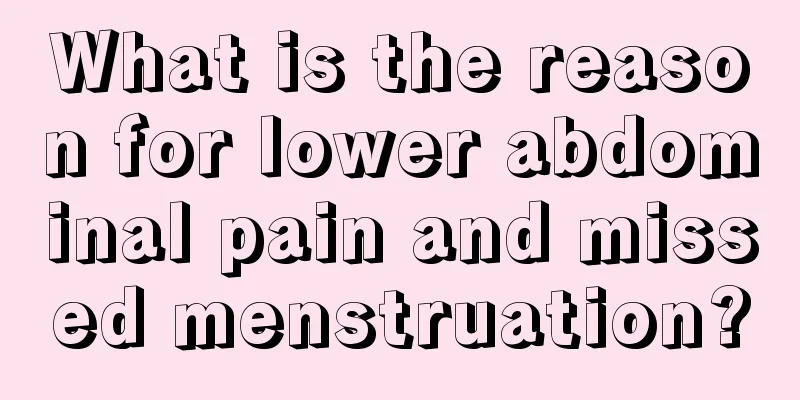 What is the reason for lower abdominal pain and missed menstruation?