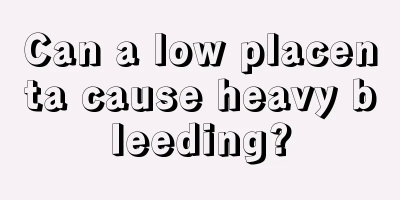 Can a low placenta cause heavy bleeding?