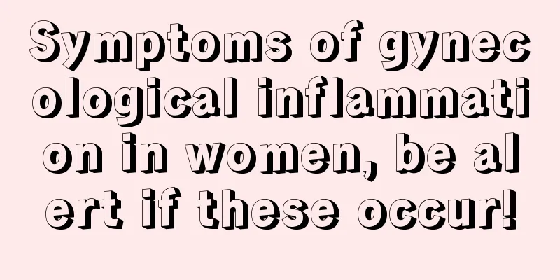 Symptoms of gynecological inflammation in women, be alert if these occur!