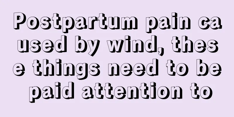 Postpartum pain caused by wind, these things need to be paid attention to