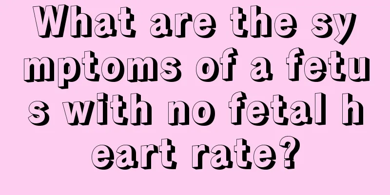 What are the symptoms of a fetus with no fetal heart rate?