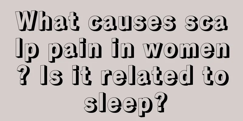 What causes scalp pain in women? Is it related to sleep?