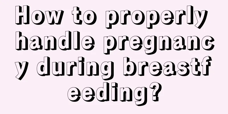 How to properly handle pregnancy during breastfeeding?