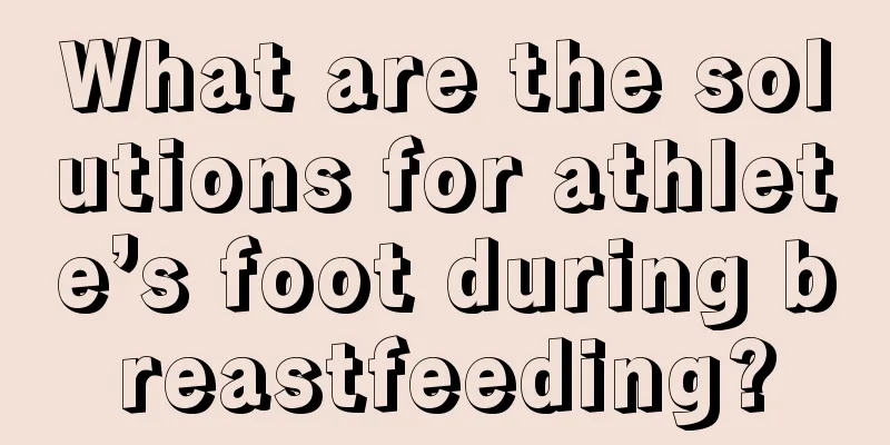 What are the solutions for athlete’s foot during breastfeeding?