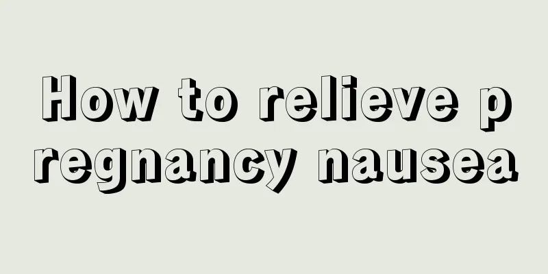 How to relieve pregnancy nausea