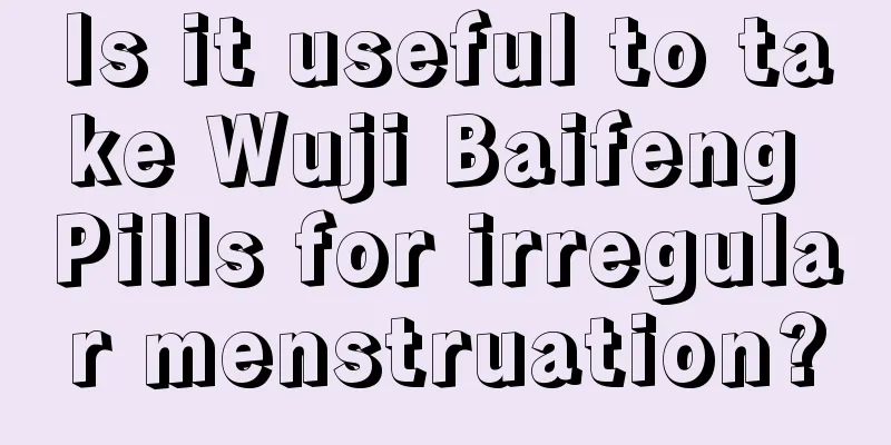 Is it useful to take Wuji Baifeng Pills for irregular menstruation?