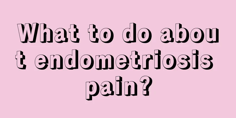 What to do about endometriosis pain?