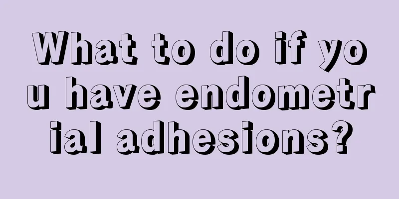 What to do if you have endometrial adhesions?