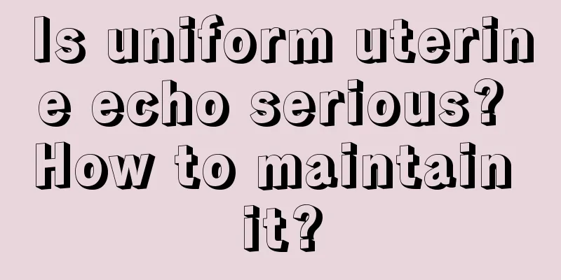 Is uniform uterine echo serious? How to maintain it?