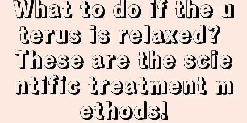 What to do if the uterus is relaxed? These are the scientific treatment methods!