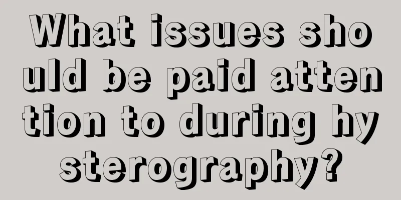 What issues should be paid attention to during hysterography?