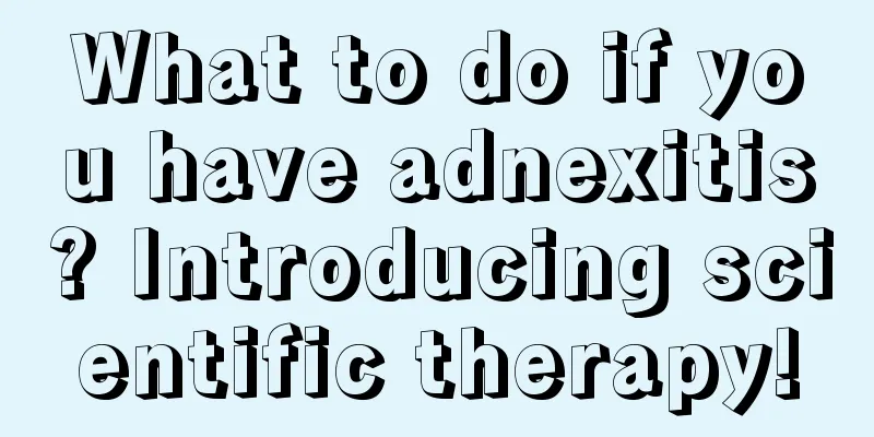 What to do if you have adnexitis? Introducing scientific therapy!