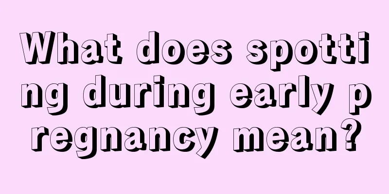 What does spotting during early pregnancy mean?