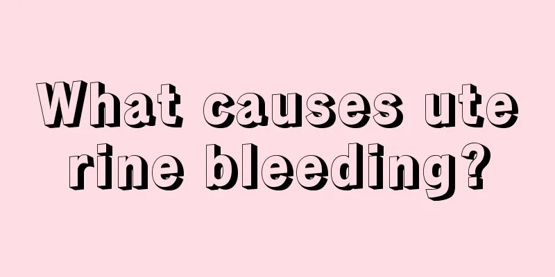 What causes uterine bleeding?