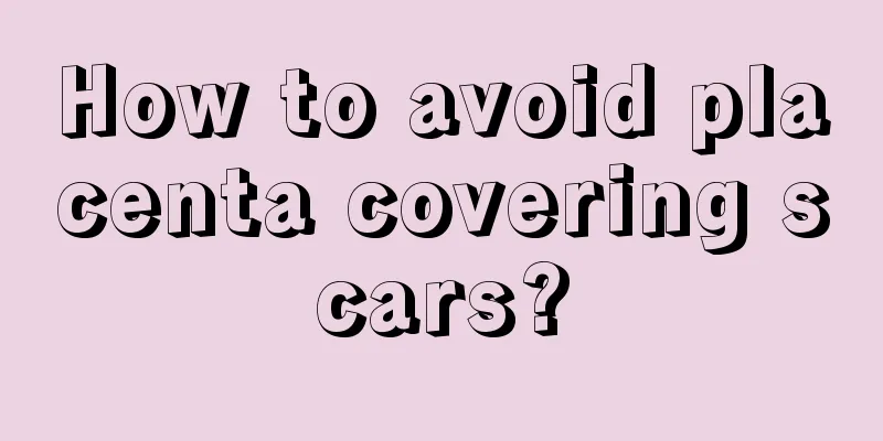 How to avoid placenta covering scars?