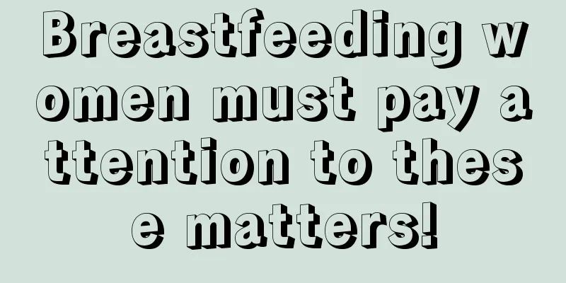 Breastfeeding women must pay attention to these matters!