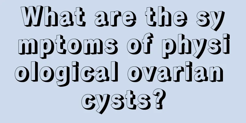 What are the symptoms of physiological ovarian cysts?