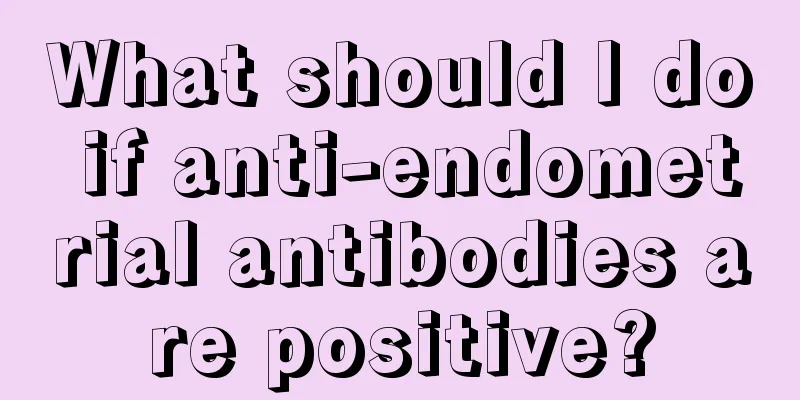 What should I do if anti-endometrial antibodies are positive?