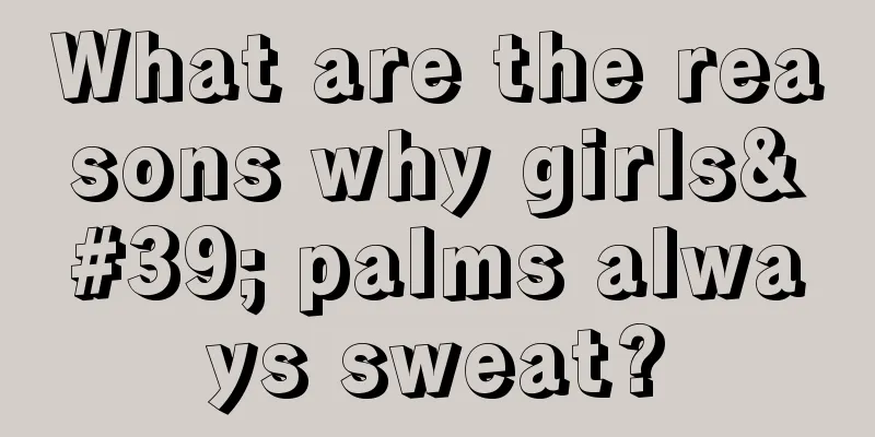 What are the reasons why girls' palms always sweat?