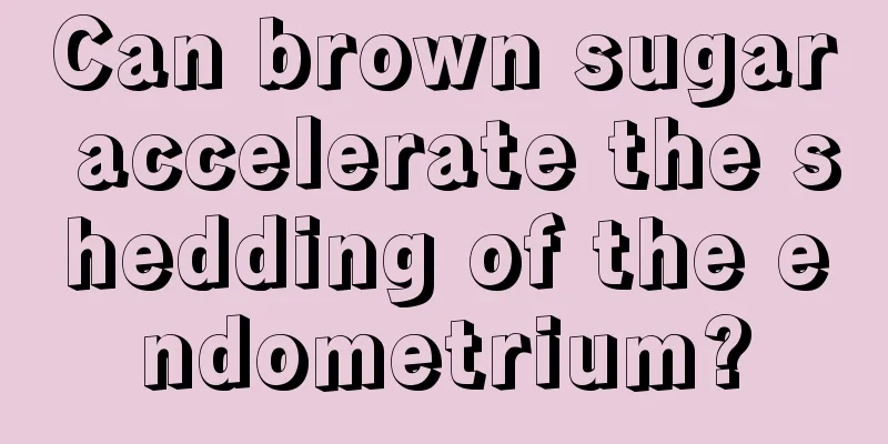 Can brown sugar accelerate the shedding of the endometrium?