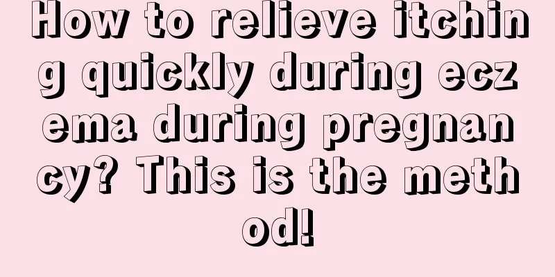 How to relieve itching quickly during eczema during pregnancy? This is the method!