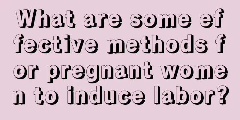 What are some effective methods for pregnant women to induce labor?