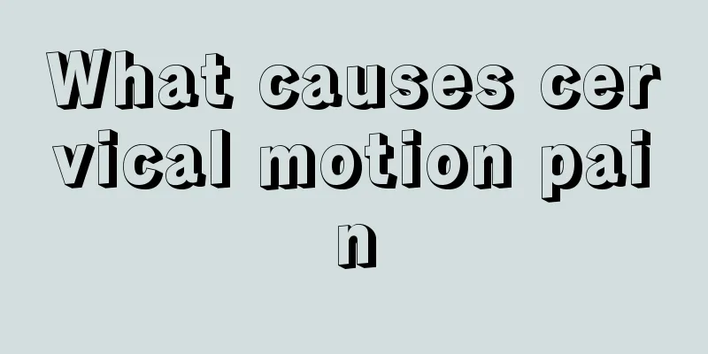 What causes cervical motion pain