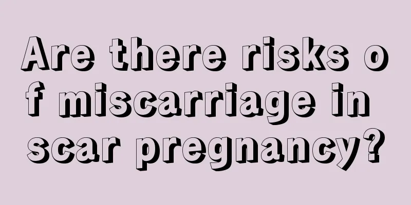 Are there risks of miscarriage in scar pregnancy?