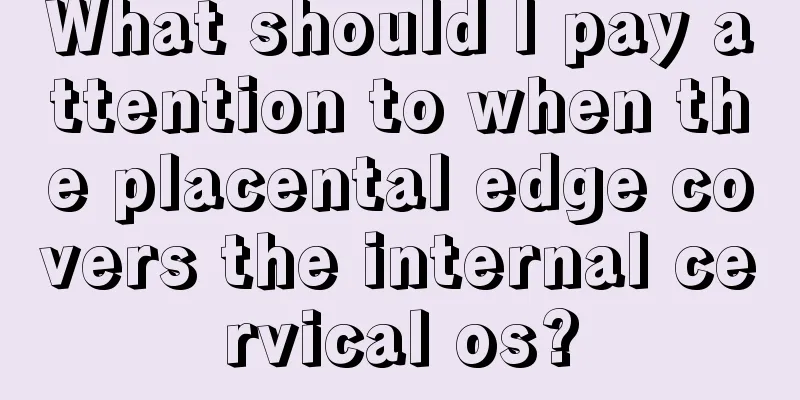 What should I pay attention to when the placental edge covers the internal cervical os?