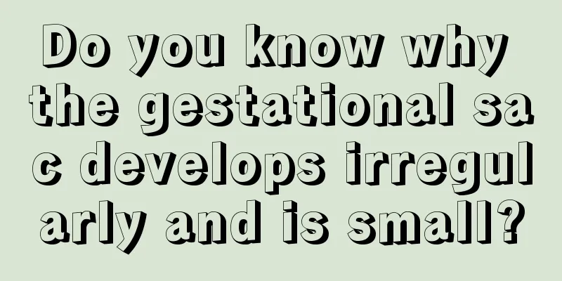 Do you know why the gestational sac develops irregularly and is small?