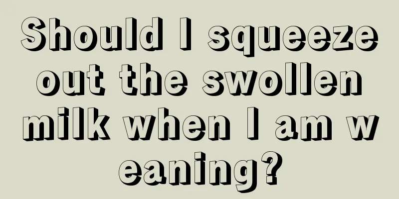 Should I squeeze out the swollen milk when I am weaning?