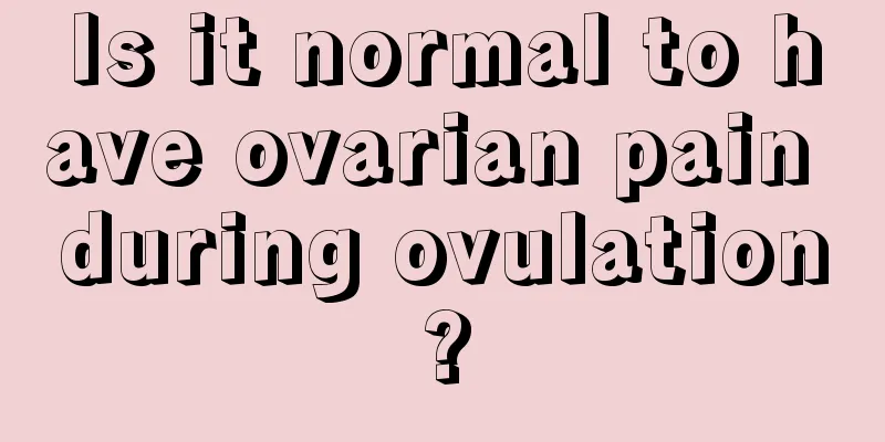 Is it normal to have ovarian pain during ovulation?