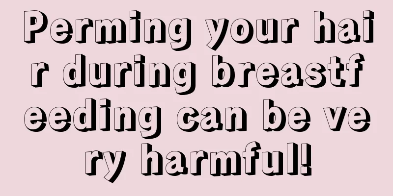 Perming your hair during breastfeeding can be very harmful!