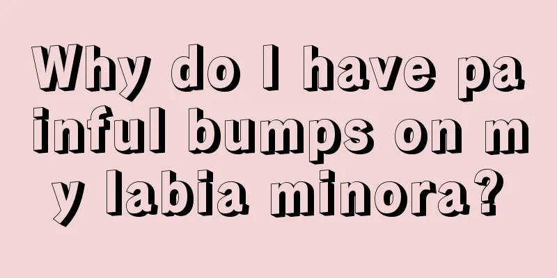 Why do I have painful bumps on my labia minora?