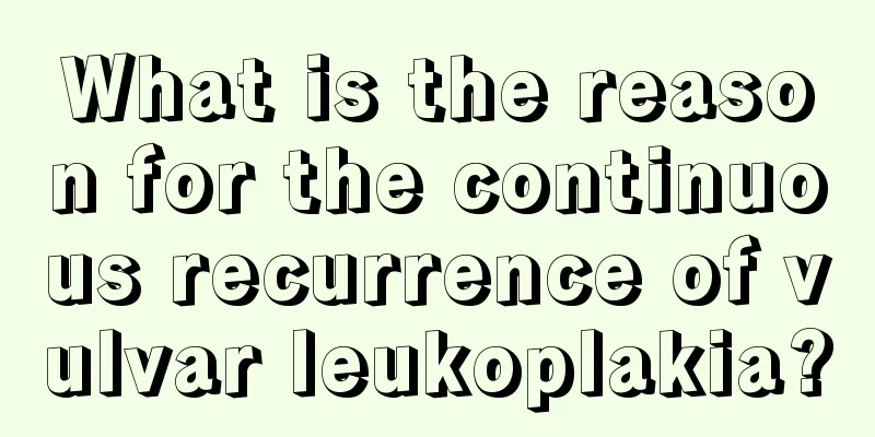 What is the reason for the continuous recurrence of vulvar leukoplakia?