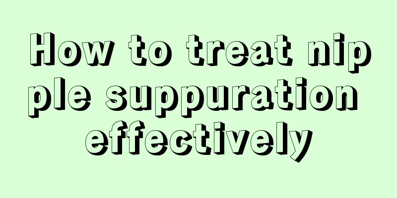 How to treat nipple suppuration effectively