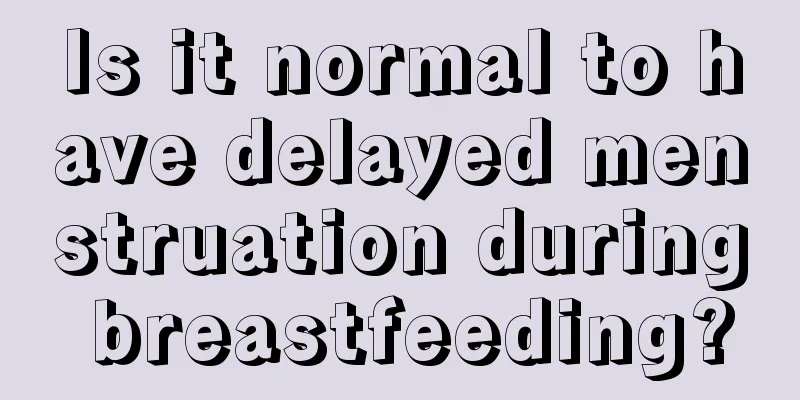 Is it normal to have delayed menstruation during breastfeeding?