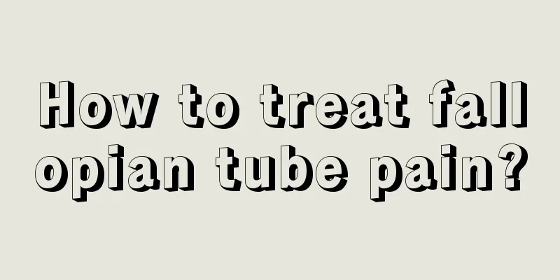 How to treat fallopian tube pain?