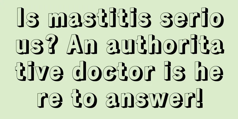 Is mastitis serious? An authoritative doctor is here to answer!