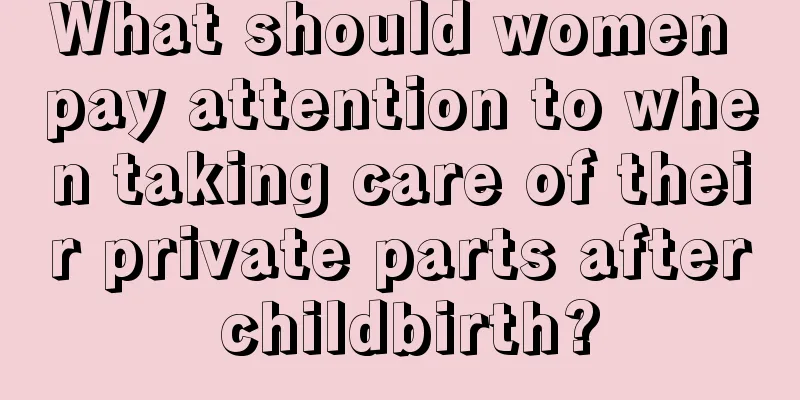 What should women pay attention to when taking care of their private parts after childbirth?